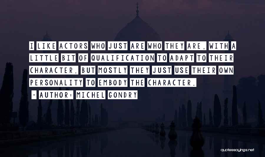 Michel Gondry Quotes: I Like Actors Who Just Are Who They Are, With A Little Bit Of Qualification To Adapt To Their Character.