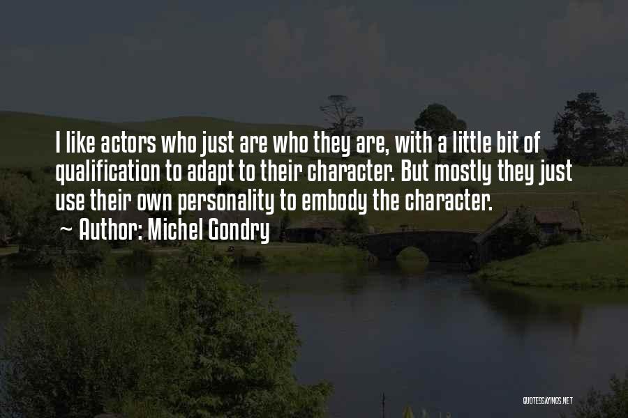 Michel Gondry Quotes: I Like Actors Who Just Are Who They Are, With A Little Bit Of Qualification To Adapt To Their Character.