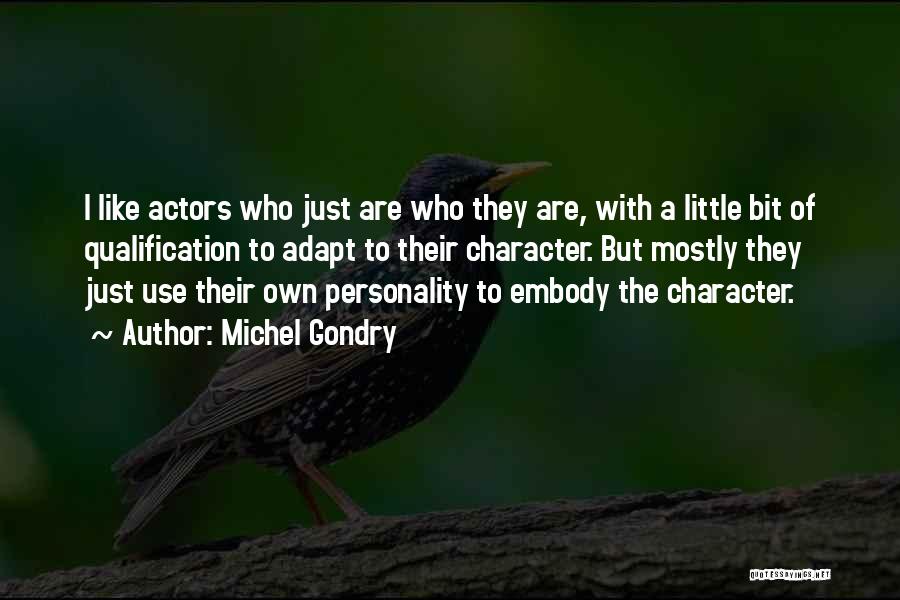 Michel Gondry Quotes: I Like Actors Who Just Are Who They Are, With A Little Bit Of Qualification To Adapt To Their Character.