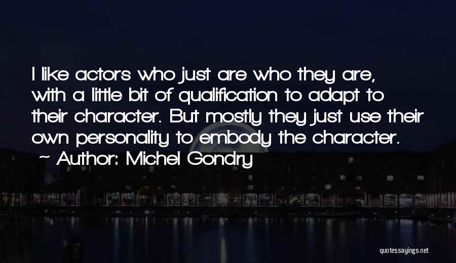 Michel Gondry Quotes: I Like Actors Who Just Are Who They Are, With A Little Bit Of Qualification To Adapt To Their Character.