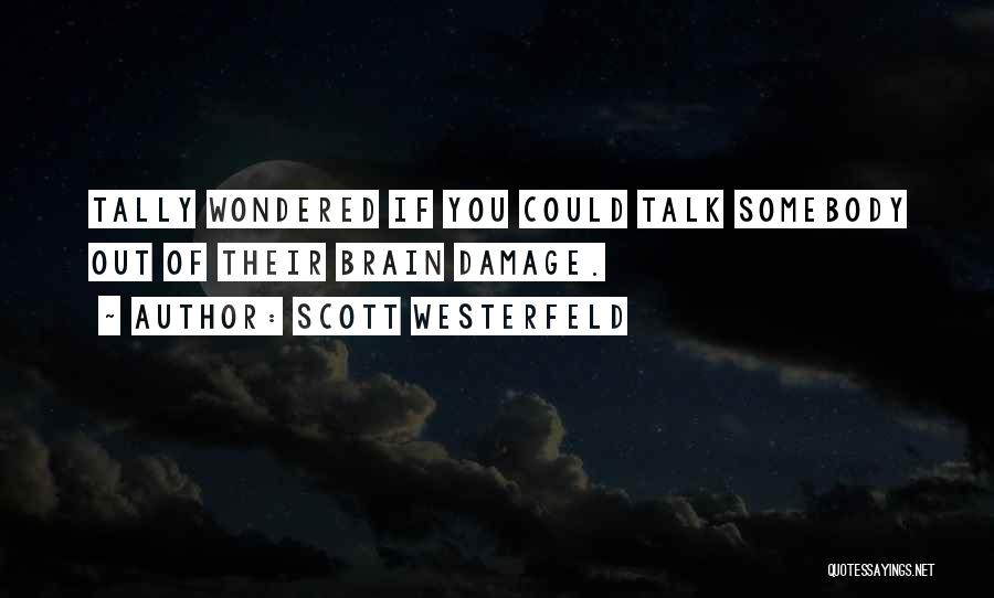 Scott Westerfeld Quotes: Tally Wondered If You Could Talk Somebody Out Of Their Brain Damage.