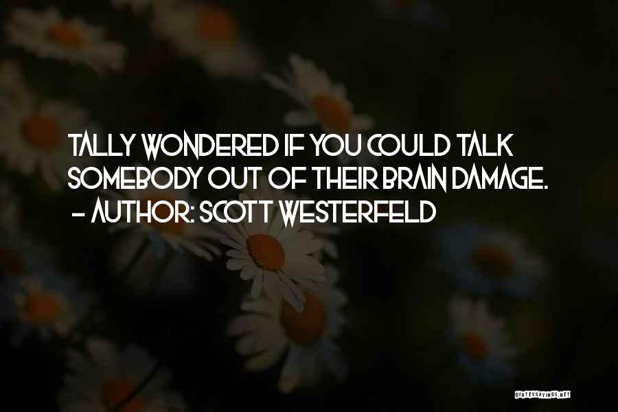 Scott Westerfeld Quotes: Tally Wondered If You Could Talk Somebody Out Of Their Brain Damage.