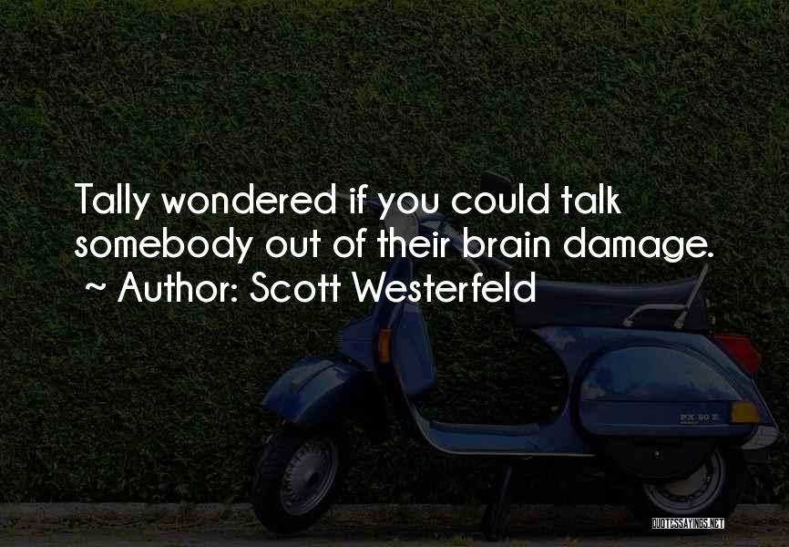 Scott Westerfeld Quotes: Tally Wondered If You Could Talk Somebody Out Of Their Brain Damage.