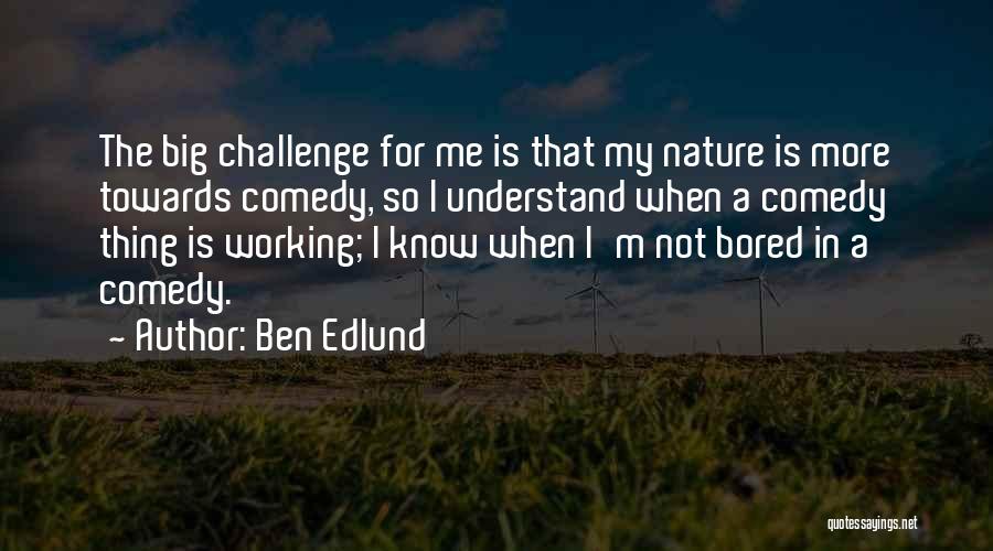 Ben Edlund Quotes: The Big Challenge For Me Is That My Nature Is More Towards Comedy, So I Understand When A Comedy Thing