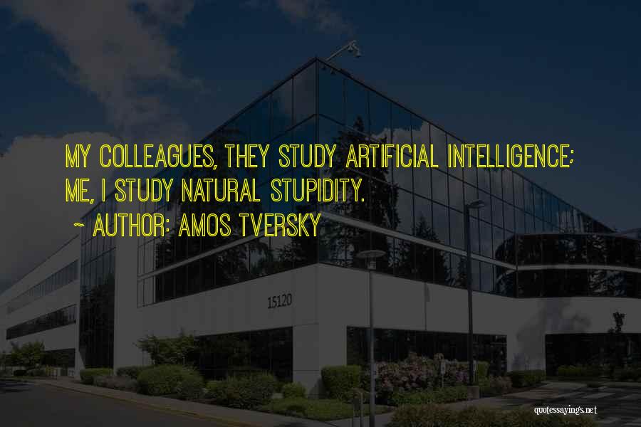 Amos Tversky Quotes: My Colleagues, They Study Artificial Intelligence; Me, I Study Natural Stupidity.