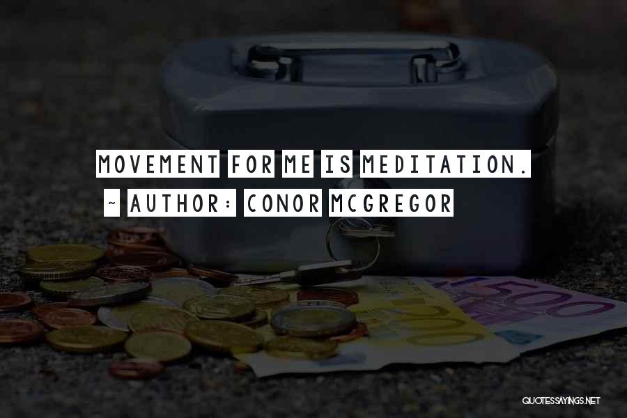 Conor McGregor Quotes: Movement For Me Is Meditation.