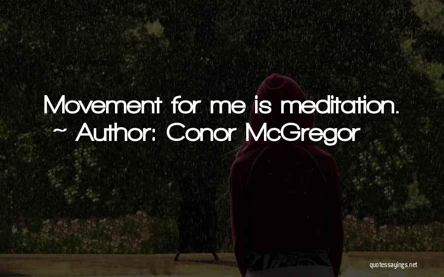 Conor McGregor Quotes: Movement For Me Is Meditation.