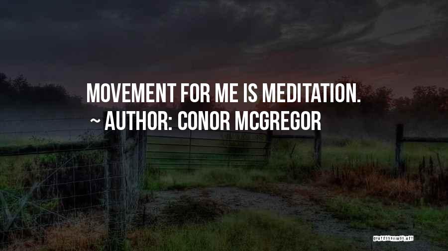 Conor McGregor Quotes: Movement For Me Is Meditation.