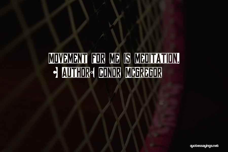 Conor McGregor Quotes: Movement For Me Is Meditation.