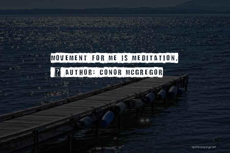 Conor McGregor Quotes: Movement For Me Is Meditation.