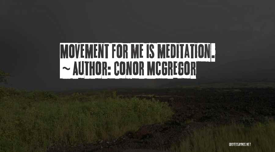 Conor McGregor Quotes: Movement For Me Is Meditation.