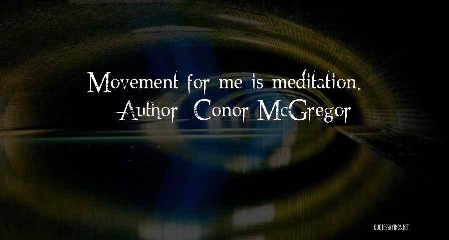 Conor McGregor Quotes: Movement For Me Is Meditation.