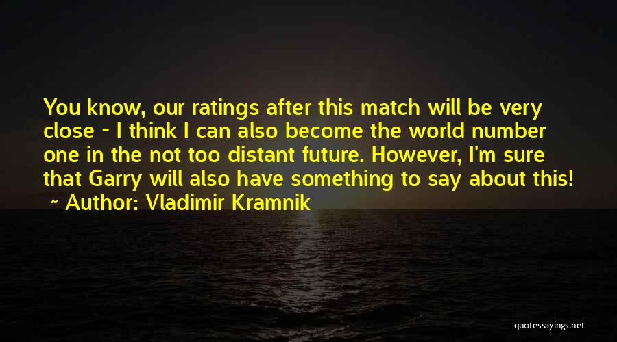 Vladimir Kramnik Quotes: You Know, Our Ratings After This Match Will Be Very Close - I Think I Can Also Become The World
