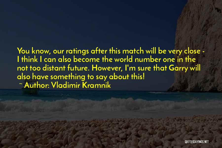 Vladimir Kramnik Quotes: You Know, Our Ratings After This Match Will Be Very Close - I Think I Can Also Become The World
