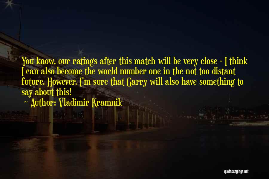 Vladimir Kramnik Quotes: You Know, Our Ratings After This Match Will Be Very Close - I Think I Can Also Become The World