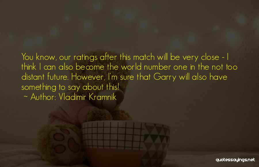 Vladimir Kramnik Quotes: You Know, Our Ratings After This Match Will Be Very Close - I Think I Can Also Become The World
