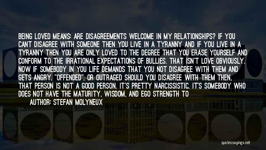 Stefan Molyneux Quotes: Being Loved Means; Are Disagreements Welcome In My Relationships? If You Cant Disagree With Someone Then You Live In A