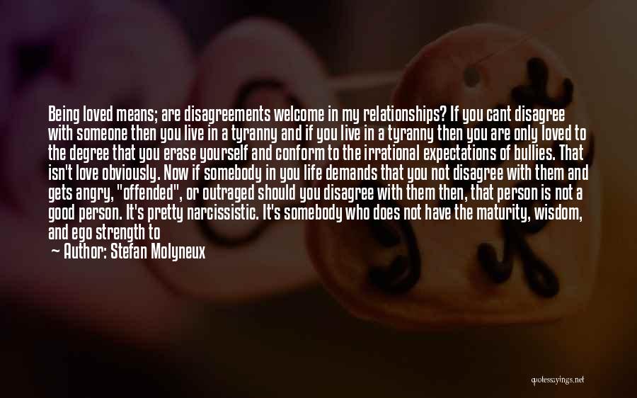 Stefan Molyneux Quotes: Being Loved Means; Are Disagreements Welcome In My Relationships? If You Cant Disagree With Someone Then You Live In A