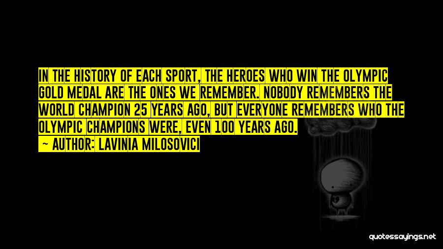 Lavinia Milosovici Quotes: In The History Of Each Sport, The Heroes Who Win The Olympic Gold Medal Are The Ones We Remember. Nobody