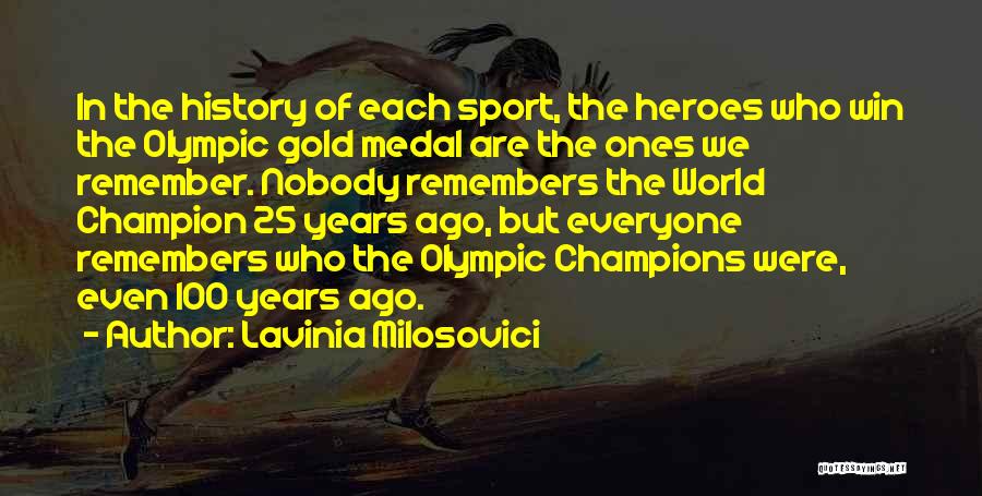 Lavinia Milosovici Quotes: In The History Of Each Sport, The Heroes Who Win The Olympic Gold Medal Are The Ones We Remember. Nobody