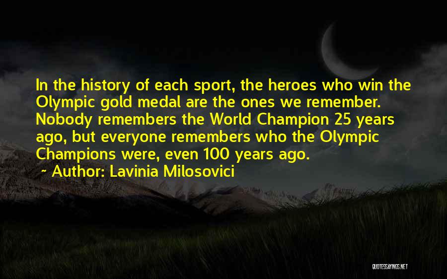 Lavinia Milosovici Quotes: In The History Of Each Sport, The Heroes Who Win The Olympic Gold Medal Are The Ones We Remember. Nobody