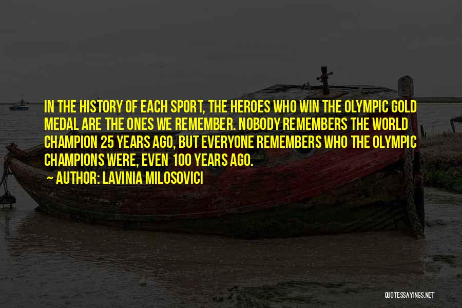 Lavinia Milosovici Quotes: In The History Of Each Sport, The Heroes Who Win The Olympic Gold Medal Are The Ones We Remember. Nobody