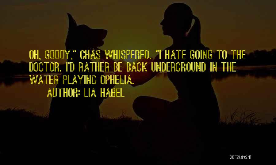 Lia Habel Quotes: Oh, Goody, Chas Whispered. I Hate Going To The Doctor. I'd Rather Be Back Underground In The Water Playing Ophelia.