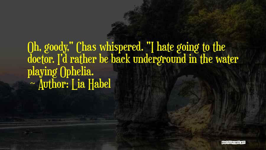 Lia Habel Quotes: Oh, Goody, Chas Whispered. I Hate Going To The Doctor. I'd Rather Be Back Underground In The Water Playing Ophelia.