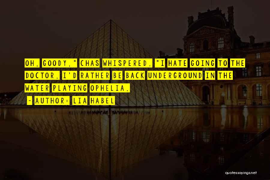 Lia Habel Quotes: Oh, Goody, Chas Whispered. I Hate Going To The Doctor. I'd Rather Be Back Underground In The Water Playing Ophelia.