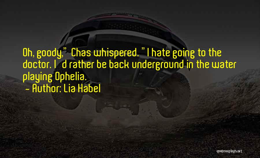 Lia Habel Quotes: Oh, Goody, Chas Whispered. I Hate Going To The Doctor. I'd Rather Be Back Underground In The Water Playing Ophelia.