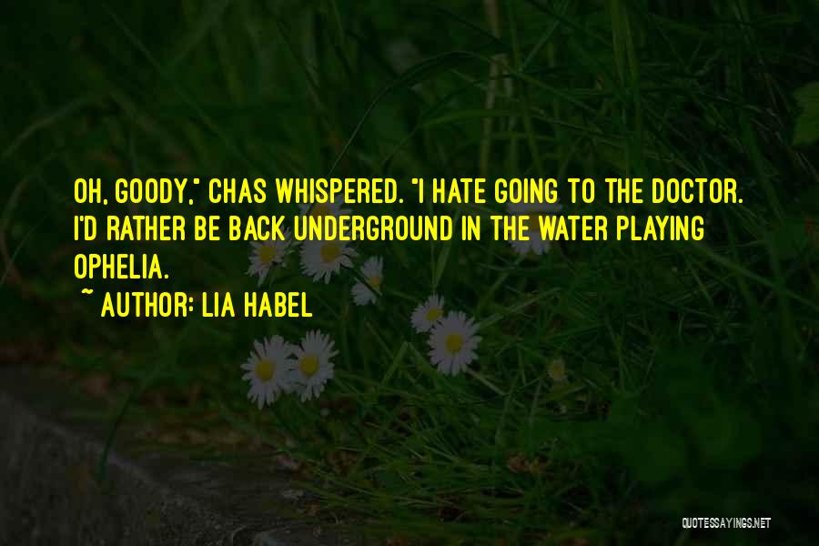 Lia Habel Quotes: Oh, Goody, Chas Whispered. I Hate Going To The Doctor. I'd Rather Be Back Underground In The Water Playing Ophelia.