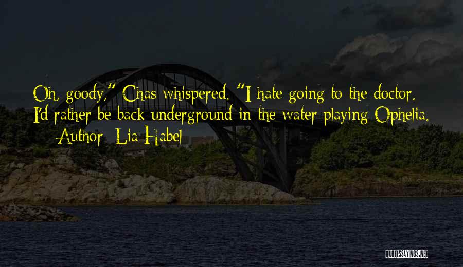 Lia Habel Quotes: Oh, Goody, Chas Whispered. I Hate Going To The Doctor. I'd Rather Be Back Underground In The Water Playing Ophelia.