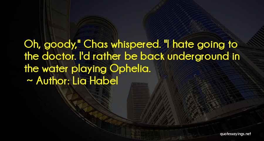 Lia Habel Quotes: Oh, Goody, Chas Whispered. I Hate Going To The Doctor. I'd Rather Be Back Underground In The Water Playing Ophelia.