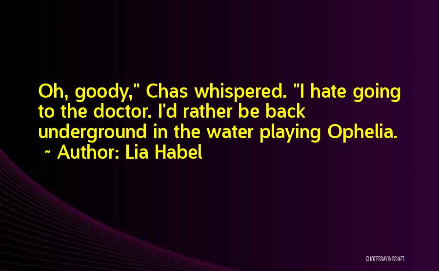 Lia Habel Quotes: Oh, Goody, Chas Whispered. I Hate Going To The Doctor. I'd Rather Be Back Underground In The Water Playing Ophelia.