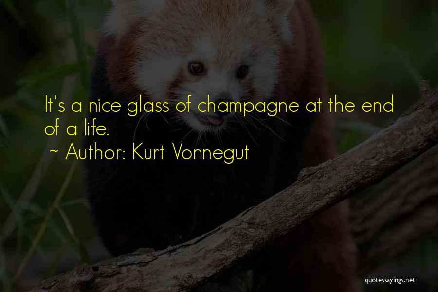 Kurt Vonnegut Quotes: It's A Nice Glass Of Champagne At The End Of A Life.