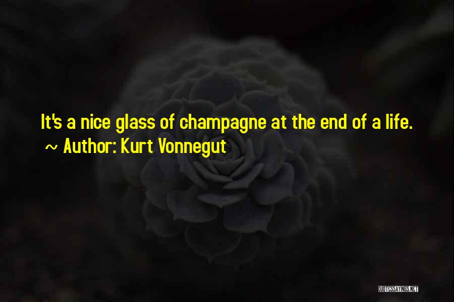 Kurt Vonnegut Quotes: It's A Nice Glass Of Champagne At The End Of A Life.