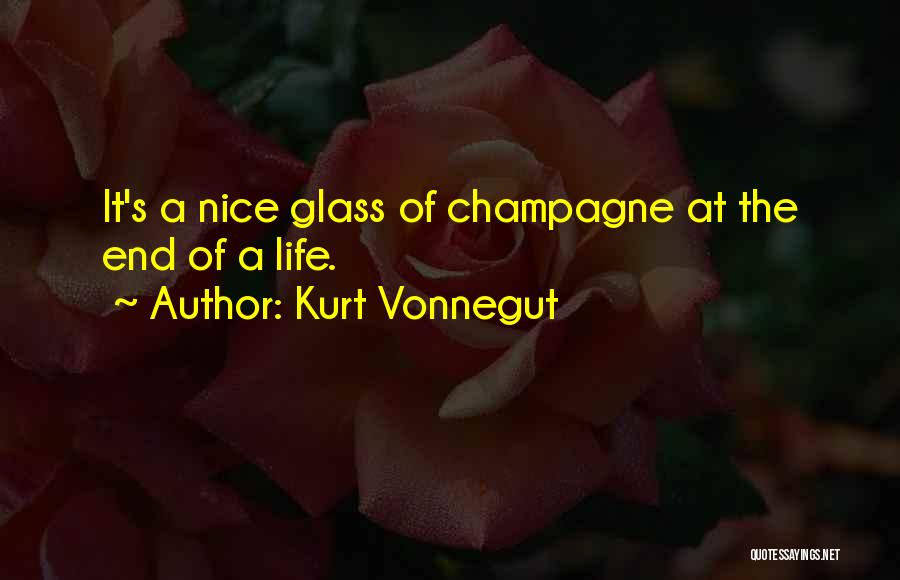Kurt Vonnegut Quotes: It's A Nice Glass Of Champagne At The End Of A Life.