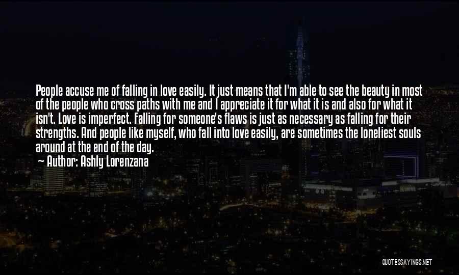 Ashly Lorenzana Quotes: People Accuse Me Of Falling In Love Easily. It Just Means That I'm Able To See The Beauty In Most