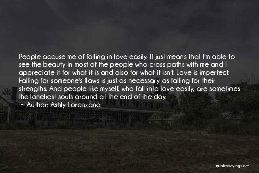 Ashly Lorenzana Quotes: People Accuse Me Of Falling In Love Easily. It Just Means That I'm Able To See The Beauty In Most