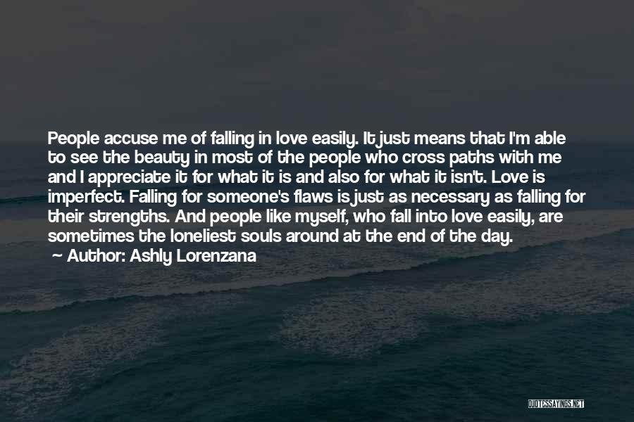 Ashly Lorenzana Quotes: People Accuse Me Of Falling In Love Easily. It Just Means That I'm Able To See The Beauty In Most