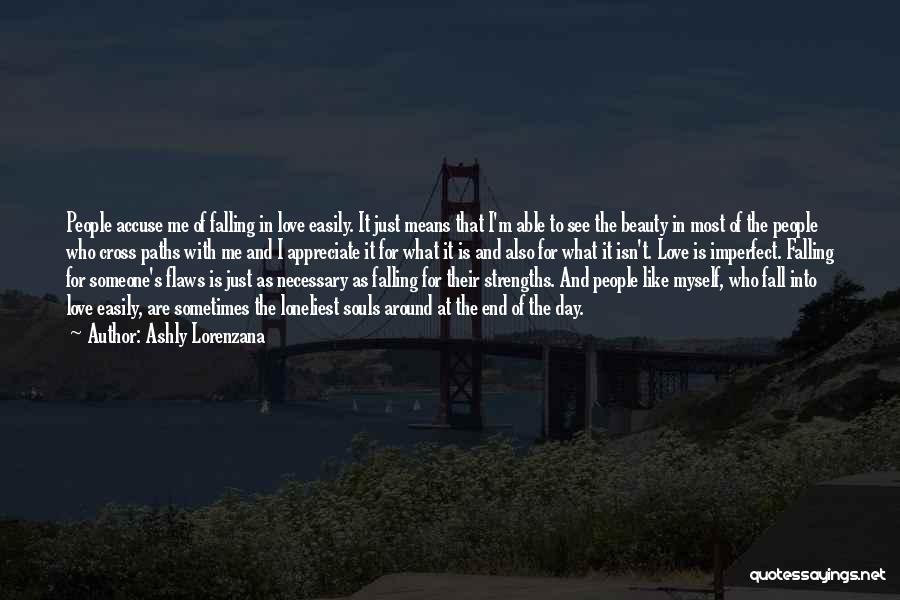 Ashly Lorenzana Quotes: People Accuse Me Of Falling In Love Easily. It Just Means That I'm Able To See The Beauty In Most