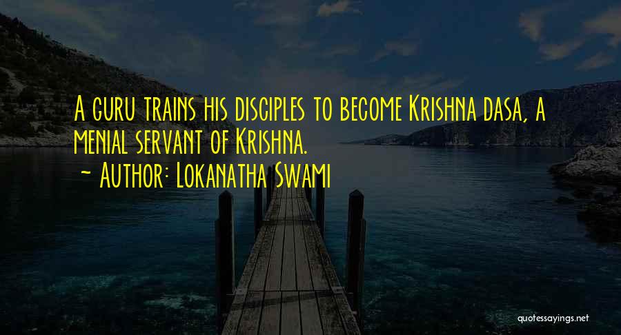 Lokanatha Swami Quotes: A Guru Trains His Disciples To Become Krishna Dasa, A Menial Servant Of Krishna.