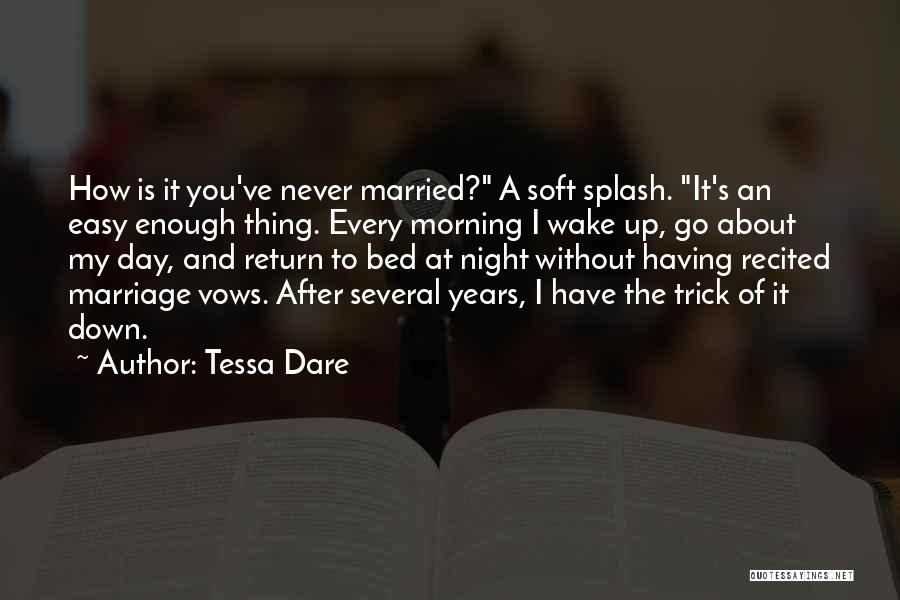 Tessa Dare Quotes: How Is It You've Never Married? A Soft Splash. It's An Easy Enough Thing. Every Morning I Wake Up, Go