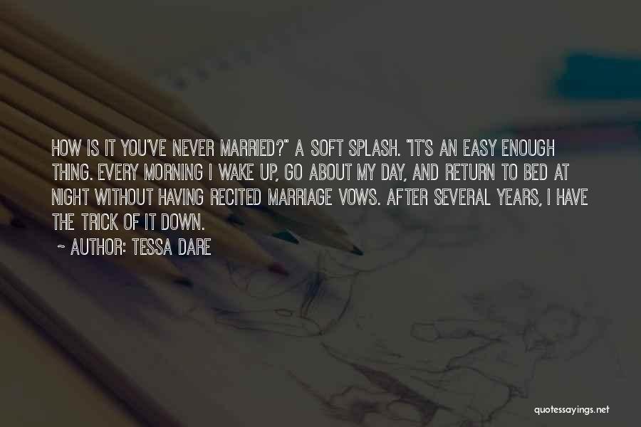 Tessa Dare Quotes: How Is It You've Never Married? A Soft Splash. It's An Easy Enough Thing. Every Morning I Wake Up, Go