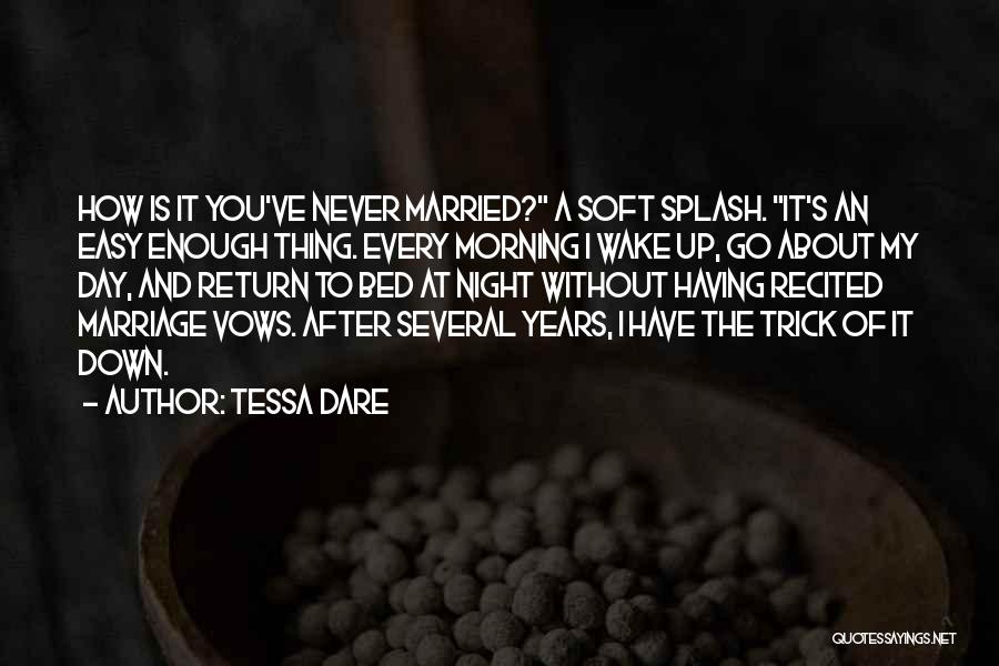 Tessa Dare Quotes: How Is It You've Never Married? A Soft Splash. It's An Easy Enough Thing. Every Morning I Wake Up, Go