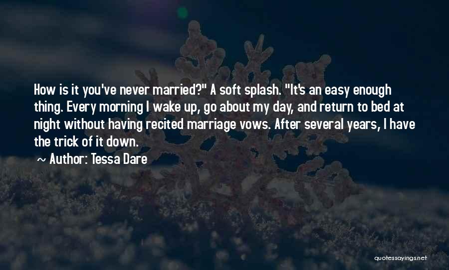 Tessa Dare Quotes: How Is It You've Never Married? A Soft Splash. It's An Easy Enough Thing. Every Morning I Wake Up, Go