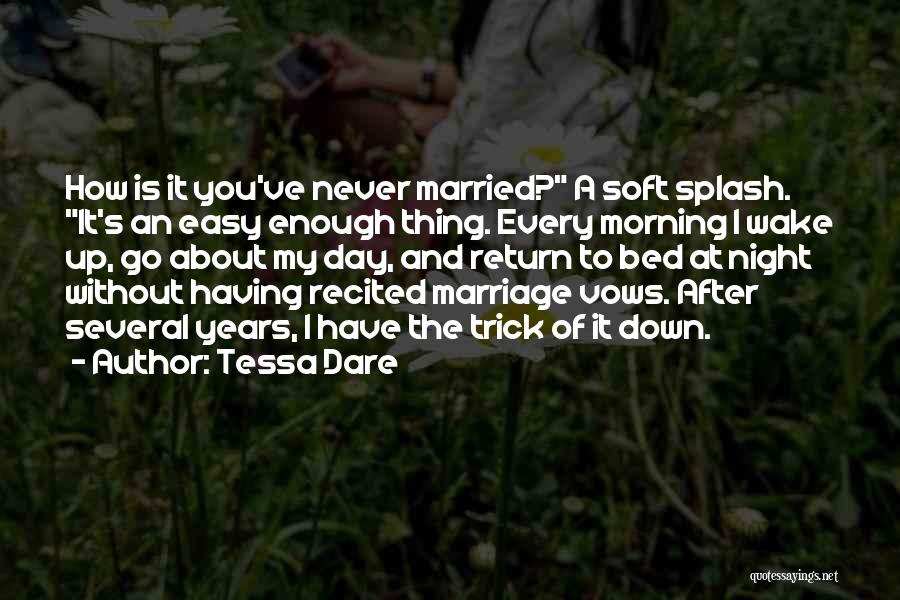 Tessa Dare Quotes: How Is It You've Never Married? A Soft Splash. It's An Easy Enough Thing. Every Morning I Wake Up, Go