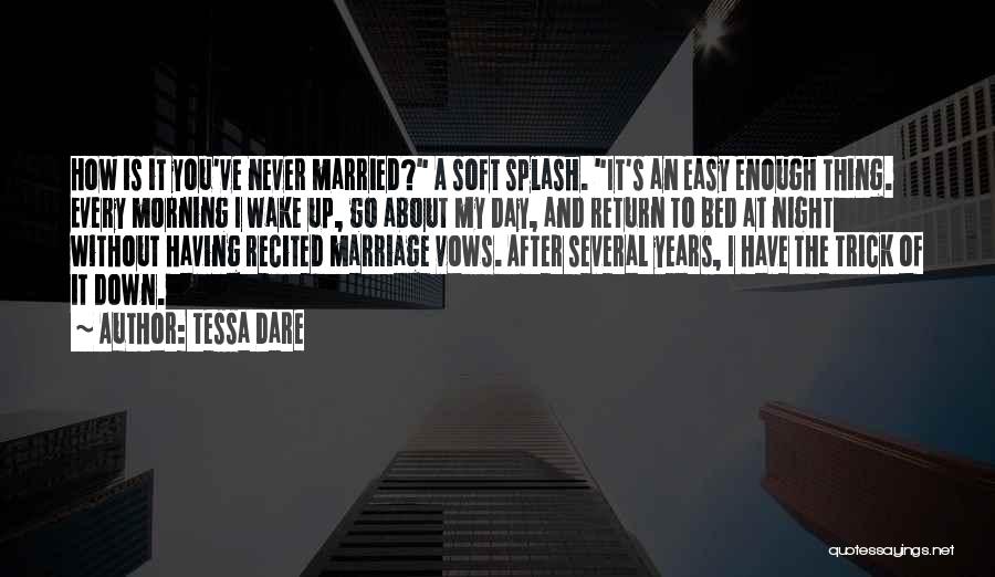 Tessa Dare Quotes: How Is It You've Never Married? A Soft Splash. It's An Easy Enough Thing. Every Morning I Wake Up, Go