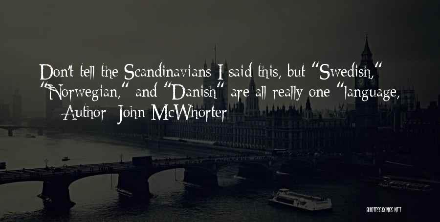 John McWhorter Quotes: Don't Tell The Scandinavians I Said This, But Swedish, Norwegian, And Danish Are All Really One Language,