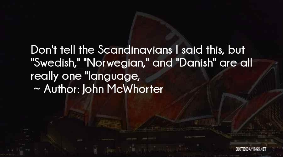 John McWhorter Quotes: Don't Tell The Scandinavians I Said This, But Swedish, Norwegian, And Danish Are All Really One Language,